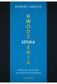 Sztuka uwodzenia. Praktyczny przewodnik po tajemnicach manipulacji