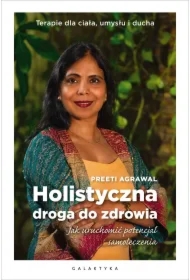 Holistyczna droga do zdrowia. Jak uruchomić potencjał samoleczenia. Terapie dla ciała, umysłu i ducha