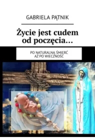 Życie jest cudem od poczęcia...