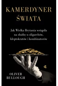 Kamerdyner świata. Jak Wielka Brytania wstąpiła na służbę u oligarchów, kleptokratów i kombinatorów