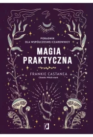 Magia praktyczna. Poradnik dla współczesnej czarownicy