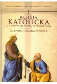 Religia katolicka. Jej podstawy jej źródła i jej prawdy wiary