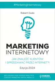 MARKETING INTERNETOWY. Jak znaleźć klientów i sprzedawać przez Internet?! Edycja 2024