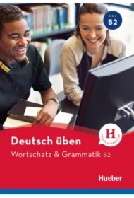 Deutsch uben. Wortschatz & Grammatik B2