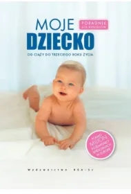 Moje dziecko. Poradnik dla rodziców od ciąży do trzeciego roku życia