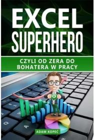 Excel SuperHero. Czyli od zera do Bohatera w pracy