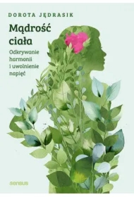 Mądrość ciała. Odkrywanie harmonii i uwolnienie napięć
