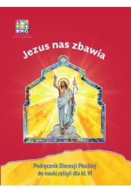 Jezus nas zbawia. Podręcznik Diecezji Płockiej do nauki religii dla klasy 6 szkoły podstawowej
