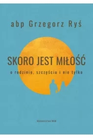 Skoro jest miłość. O rodzinie, szczęściu i nie tylko