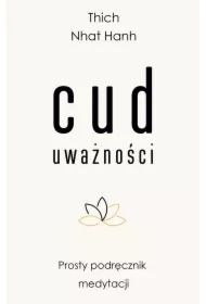 Cud uważności. Prosty podręcznik medytacji