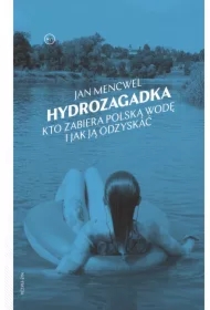 Hydrozagadka. Kto zabiera polską wodę i jak ją odzyskać