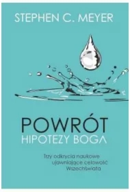 Powrót hipotezy Boga. Trzy odkrycia naukowe ujawniające celowość Wszechświata