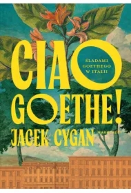 Ciao, Goethe! Śladami Goethego w Italii