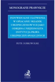 Indywidualne ułatwienia w opłacaniu składek ubezpieczeniowych jako odrębna i niejednolita instytucja prawa ubezpieczeń społecznych