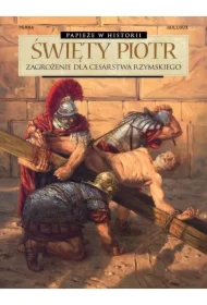 Papieże w historii. Święty Piotr. Zagrożenie dla Cesarstwa Rzymskiego