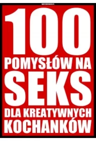 100 pomysłów na seks dla kreatywnych kochanków