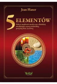 5 Elementów. Sekret mądrości medycyny chińskiej uwalniający naszą naturalną, potężną moc życiową