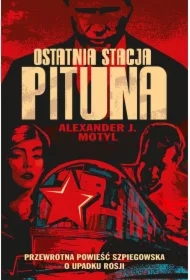 Ostatnia stacja Pituna. Przewrotna powieść szpiegowska o upadku Rosji
