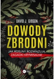 Dowody zbrodni. Jak rośliny rozwiązują zagadki kryminalne