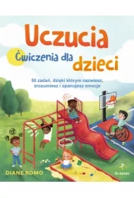 Uczucia. Ćwiczenia dla dzieci. 50 zadań dzięki którym nazwiesz, zrozumiesz i opanujesz emocje