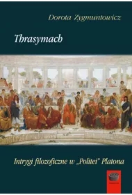 Thrasymach. Intrygi filozoficzne wPolitei Platona