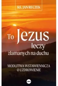 To Jezus leczy złamanych na duchu