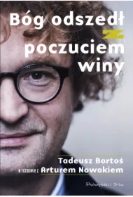 Bóg odszedł z poczuciem winy. Tadeusz Bartoś w rozmowie z Arturem Nowakiem