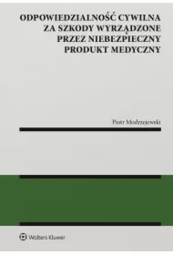 Odpowiedzialność cywilna za  szkody wyrządzone przez niebezpieczny produkt medyczny