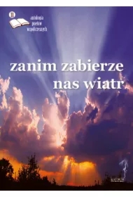 Zanim zabierze nas wiatr. Antologia poetów.. ed.11