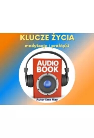 KLUCZE ŻYCIA - Kreowanie Szczęśliwej Rzeczywistości - medytacje i ćwiczenia praktyczne