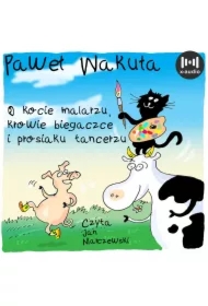 O kocie malarzu, krowie biegaczce i prosiaku tancerzu