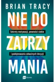 Nie do zatrzymania. Sekrety motywacji, pewności siebie i podejmowania odważnych decyzji
