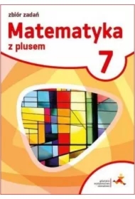 Matematyka z plusem 7. Zbiór zadań. Szkoła podstawowa