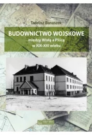 Budownictwo wojskowe między Wisłą a Piilicą w XIX-XXI wieku