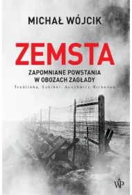 Zemsta. Zapomniane powstania w obozach Zagłady: Treblinka, Sobibór, Auschwitz-Birkenau