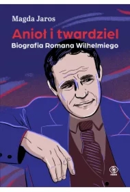 Anioł i twardziel. Biografia Romana Wilhelmiego