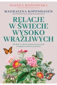 Relacje w świecie wysoko wrażliwych. Jak dbać o związek, pielęgnować przyjaźń i osiągnąć zawodowe spełnienie