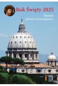 Rok Święty 2025. Śladami historii i teraźniejszośc