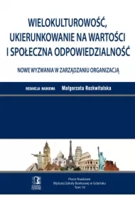 Wielokulturowość, ukierunkowanie na wartości i społeczna odpowiedzialność - nowe wyzwania w zarządzaniu organizacją. Tom 19
