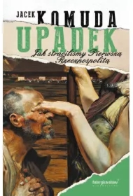 Upadek. Jak straciliśmy I Rzeczpospolitą