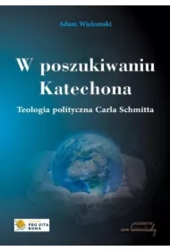 W poszukiwaniu Katechona. Teologia polityczna Carla Schmitta