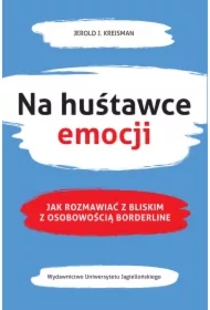 Na huśtawce emocji. Jak rozmawiać z bliskim z osobowością borderline