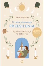 12 nocy zimowego przesilenia. Rytuały i medytacje na dobry rok