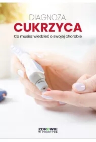Diagnoza: Cukrzyca. Co musisz wiedzieć o swojej chorobie