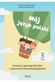Mój język polski. Ćwiczenia z gramatyki dla dzieci z zaburzeniami komunikacji językowej. Część 3