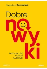 Dobre nawyki. Zakochaj się w życiu na nowo