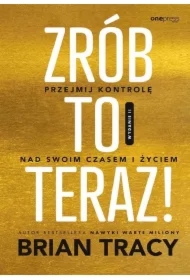 Zrób to teraz! Przejmij kontrolę nad swoim czasem i życiem