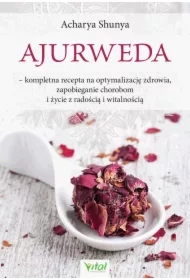 Ajurweda. Kompletna recepta na optymalizację zdrowia, zapobieganie chorobom i życie z radością i witalnością