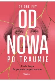 Od nowa po traumie Czuła droga do poczucia bezpieczeństwa