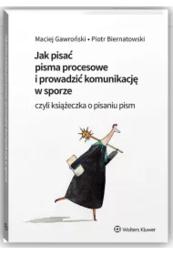 Jak pisać pisma procesowe i prowadzić komunikację w sporze, czyli książeczka o pisaniu pism